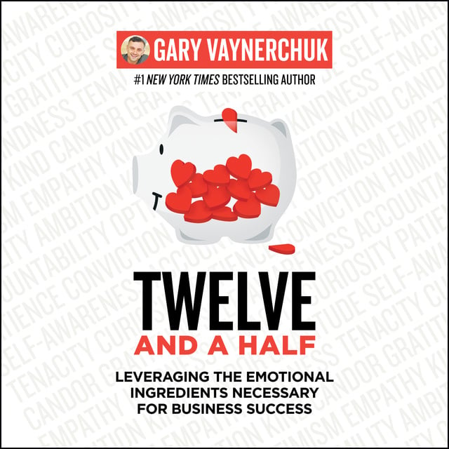 Gary Vaynerchuk - Twelve and a Half: Leveraging the Emotional Ingredients Necessary for Business Success