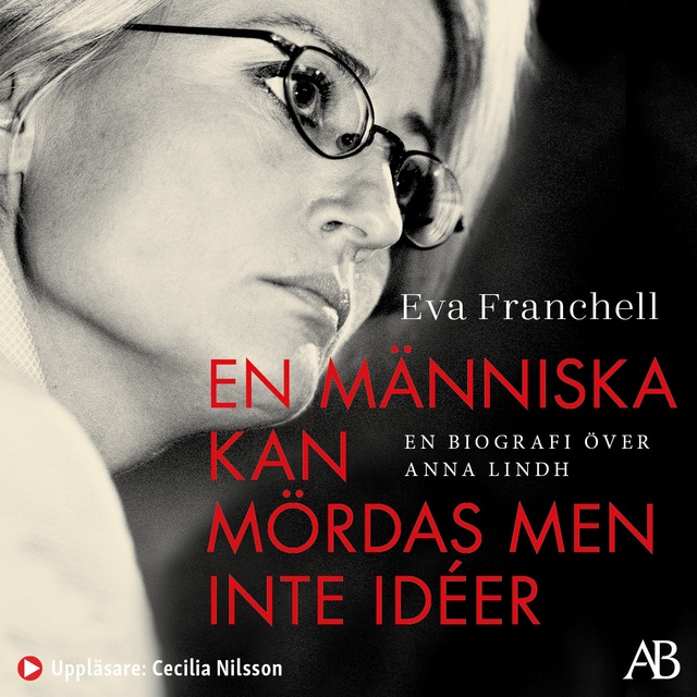 Eva Franchell - En människa kan mördas men inte idéer : en biografi över Anna Lindh