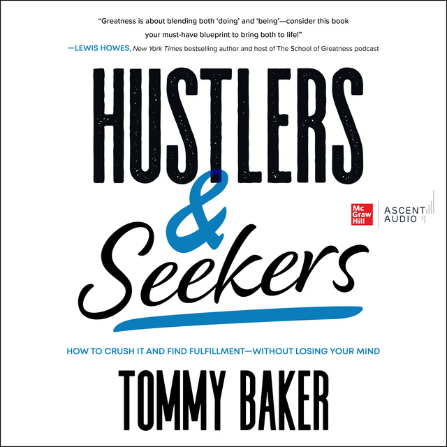 Tommy Baker - Hustlers and Seekers: How to Crush It and Find Fulfillment - Without Losing Your Mind