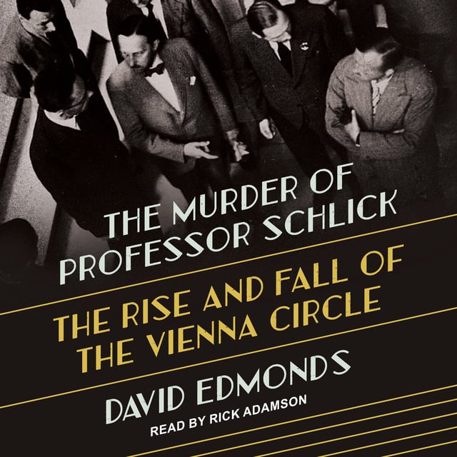 David Edmonds - The Murder of Professor Schlick: The Rise and Fall of the Vienna Circle