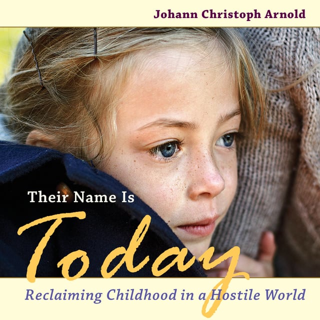 Johann Christoph Arnold - Their Name Is Today: Reclaiming Childhood in a Hostile World