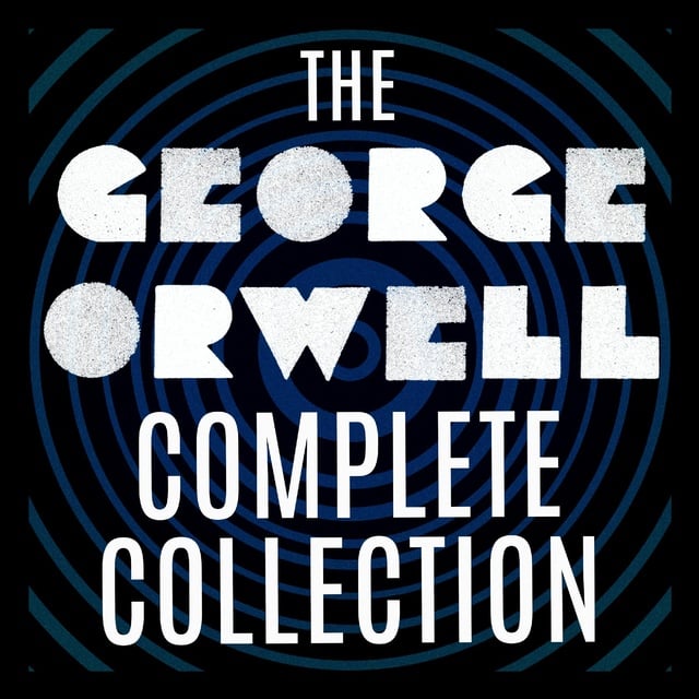 George Orwell - The George Orwell Complete Collection: 1984; Animal Farm; Down and Out in Paris and London; The Road to Wigan Pier; Burmese Days; Homage to Catalonia; Essays; and more.