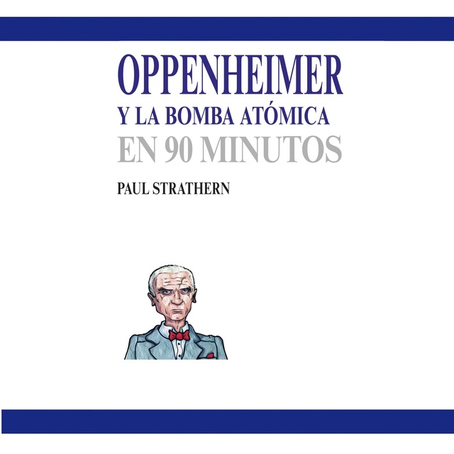 Paul Strathern - Oppenheimer y la bomba atómica en 90 minutos