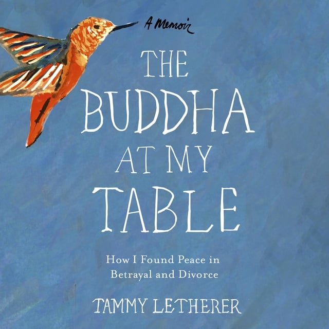 Tammy Letherer - The Buddha at My Table: How I Found Peace in Betrayal and Divorce