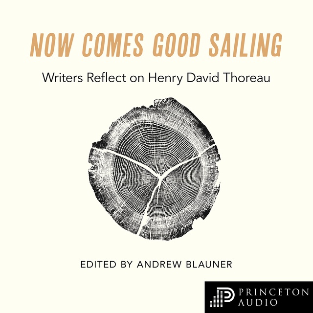 Andrew Blauner - Now Comes Good Sailing: Writers Reflect on Henry David Thoreau