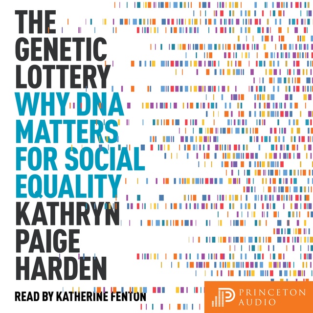 Kathryn Paige Harden - The Genetic Lottery: Why DNA Matters for Social Equality