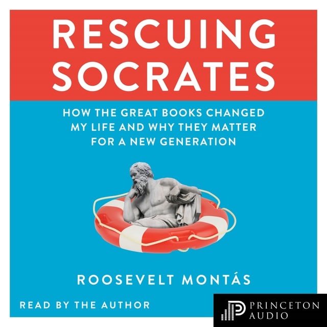 Roosevelt Montás - Rescuing Socrates: How the Great Books Changed My Life and Why They Matter for a New Generation
