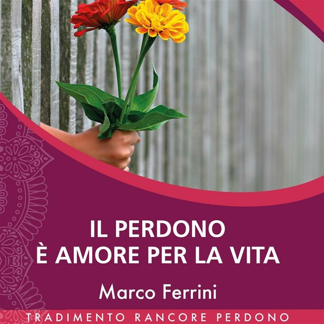 Marco Ferrini - Il Perdono è Amore per la Vita
