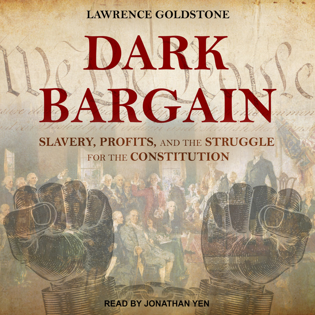 Lawrence Goldstone - Dark Bargain: Slavery, Profits, and the Struggle for the Constitution