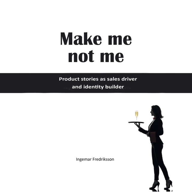 Ingemar Fredriksson - Make me not me: Product stories as sales driver and identity builder