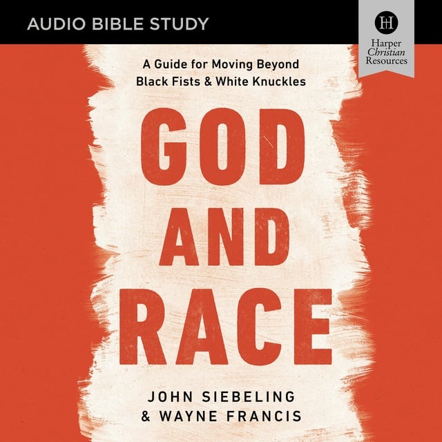 Wayne Francis, John Siebeling - God and Race: Audio Bible Studies: A Guide for Moving Beyond Black Fists and White Knuckles