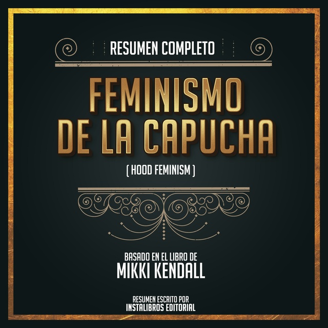 Instalibros Editorial - Resumen Completo: Feminismo De La Capucha (Hood Feminism) - Basado En El Libro de Mikki Kendall