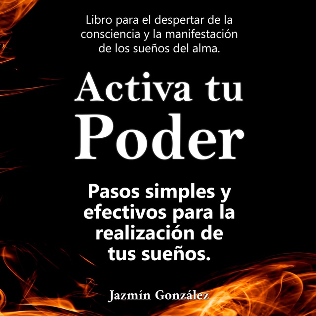 Jazmín González - Activa tu Poder (Libro para el despertar de la consciencia y la manifestación de los sueños del alma).: Pasos simples y efectivos para la realización de tus sueños.
