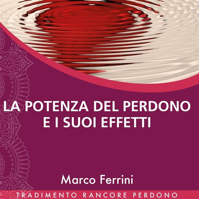 Marco Ferrini - La Potenza del Perdono e i Suoi Effetti