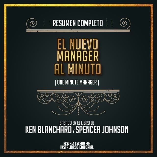 Instalibros Editorial - Resumen Completo: El Nuevo Manager Al Minuto ( One Minute Manager) - Basado En El Libro de Ken Blanchard y Spencer Johnson