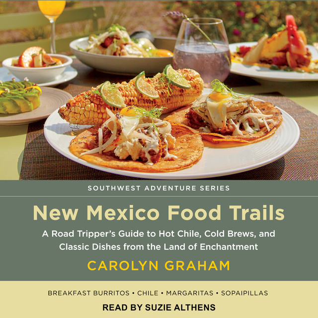 Carolyn Graham - New Mexico Food Trails: A Road Tripper's Guide to Hot Chile, Cold Brews, and Classic Dishes from the Land of Enchantment