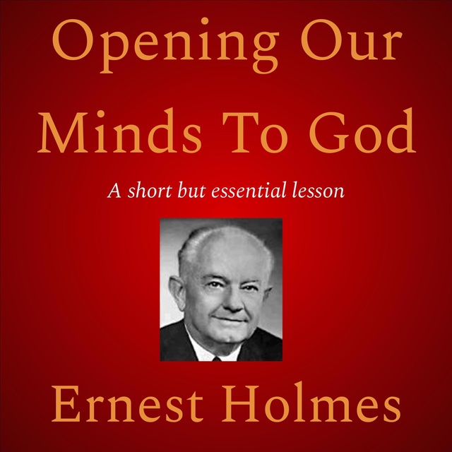 Ernest Holmes - Opening Our Minds To God
