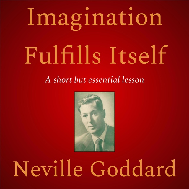 Neville Goddard - Imagination Fulfills Itself