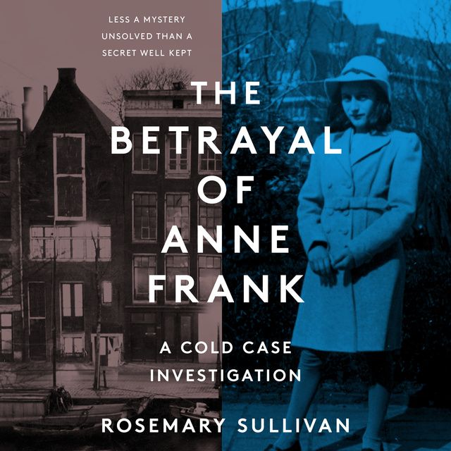 Rosemary Sullivan - The Betrayal of Anne Frank