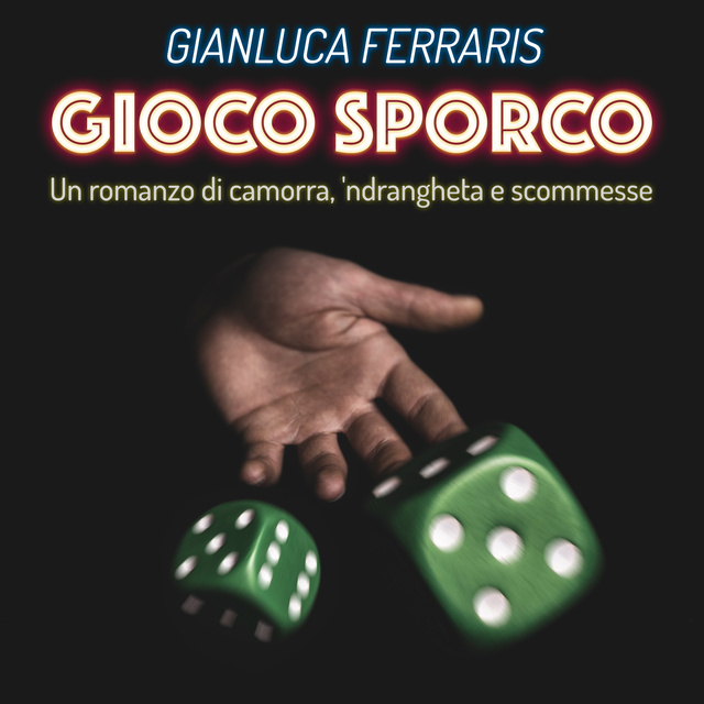 Gianluca Ferraris - Gioco sporco - Un romanzo di camorra, ’ndrangheta e scommesse