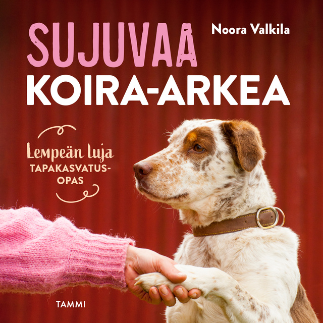 Noora Valkila - Sujuvaa koira-arkea: Lempeän luja tapakasvatusopas