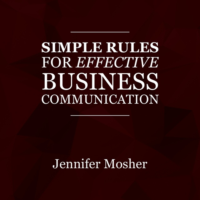 Jennifer Mosher - Simple Rules for Effective Business Communication