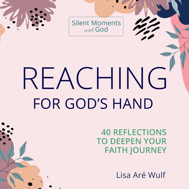 Lisa Are Wulf - Reaching for God's Hand: 40 Reflections to Deepen Your Faith Journey