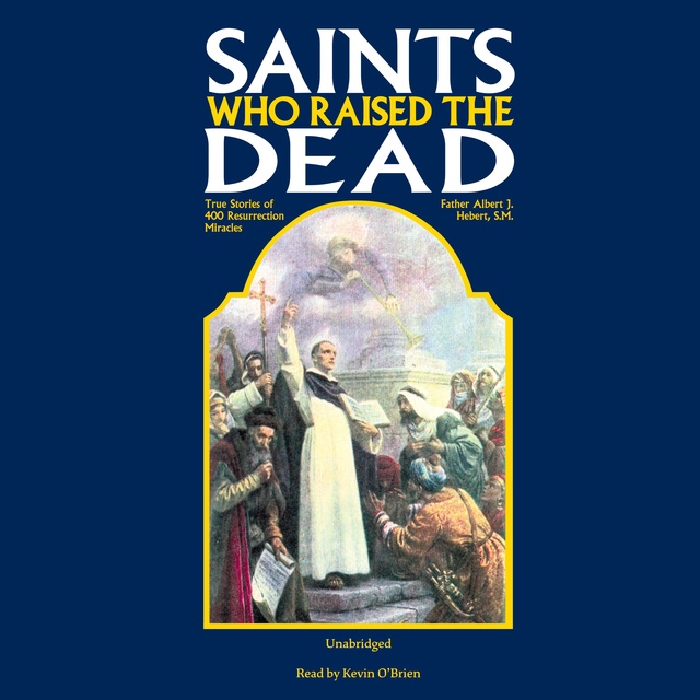 Rev. Fr. Albert J. Hebert, S.M. - Saints Who Raised the Dead: True Stories of 400 Resurrection Miracles