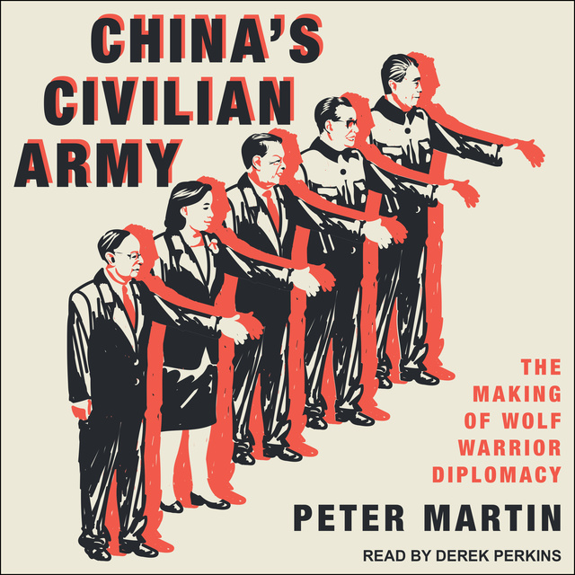 Peter Martin - China's Civilian Army: The Making of Wolf Warrior Diplomacy