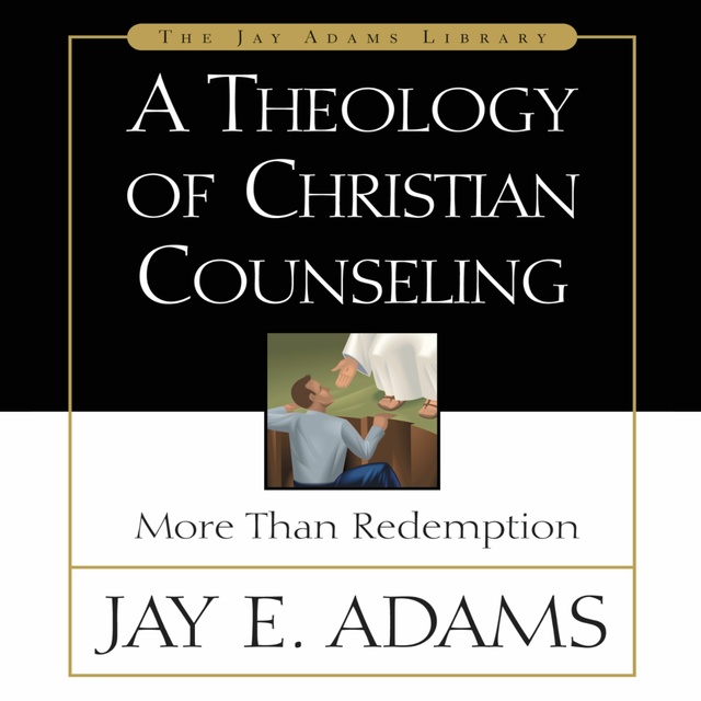 Jay E. Adams - A Theology of Christian Counseling: More Than Redemption