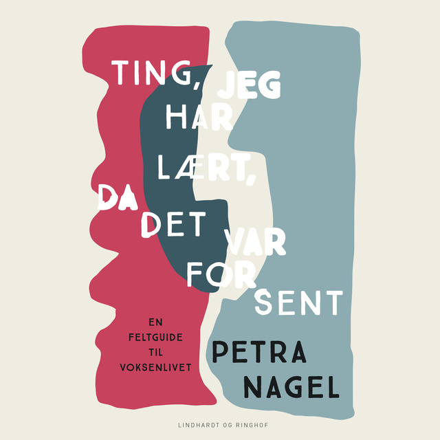 Petra Nagel - Ting, jeg har lært, da det var for sent - En feltguide til voksenlivet