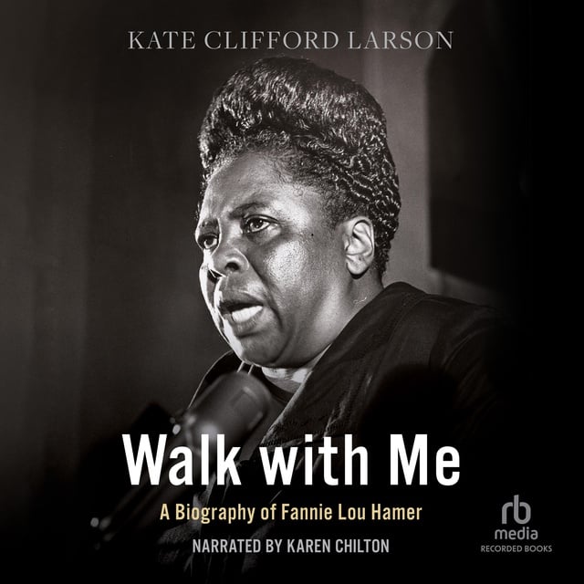 Kate Clifford Larson - Walk with Me: A Biography of Fannie Lou Hamer