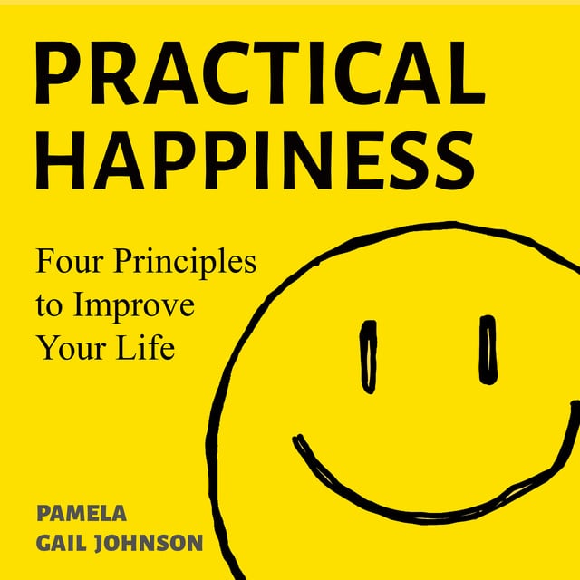 Pamela Gail Johnson - Practical Happiness: Four Principles to Improve Your Life