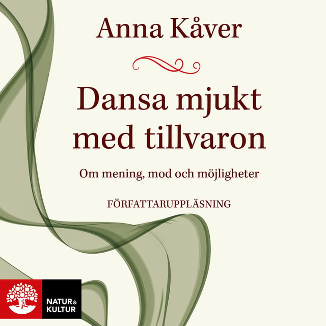 Anna Kåver - Dansa mjukt med tillvaron : Om mening, mod och möjligheter