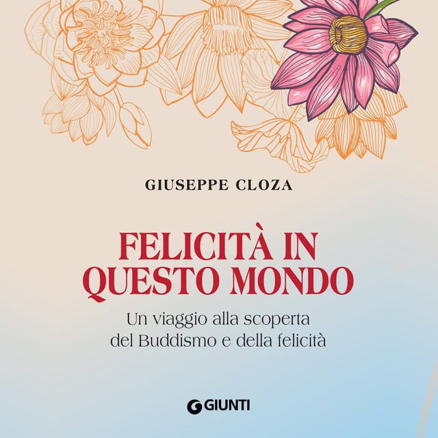 Giuseppe Cloza - Felicità in questo mondo: Un viaggio alla scoperta del Buddismo e della felicità