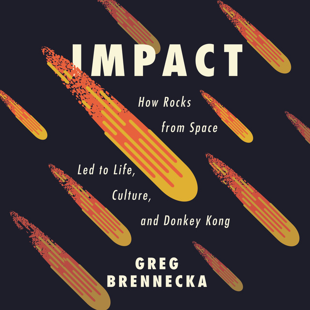 Greg Brennecka - Impact: How Rocks from Space Led to Life, Culture, and Donkey Kong