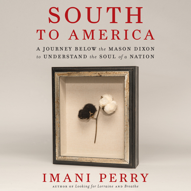 Imani Perry - South to America: A Journey Below the Mason-Dixon to Understand the Soul of a Nation
