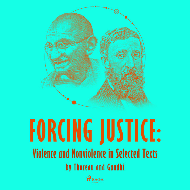Henry David Thoreau, Mahatma Gandhi - Forcing Justice: Violence and Nonviolence in Selected Texts by Thoreau and Gandhi