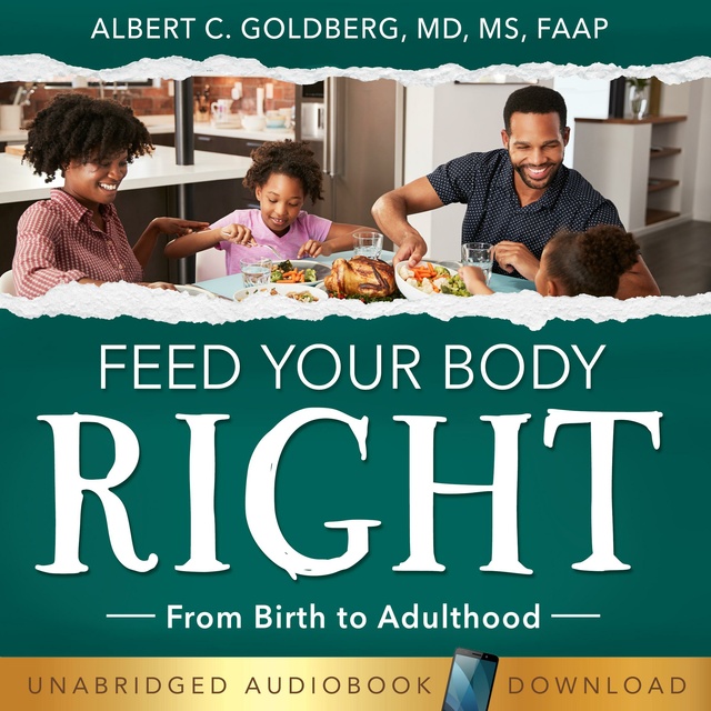 Albert Goldberg - Feed Your Body Right: From Birth to Adulthood