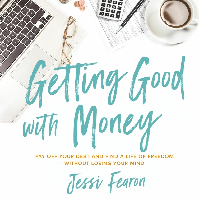 Jessi Fearon - Getting Good with Money: Pay Off Your Debt and Find a Life of Freedom Without Losing Your Mind