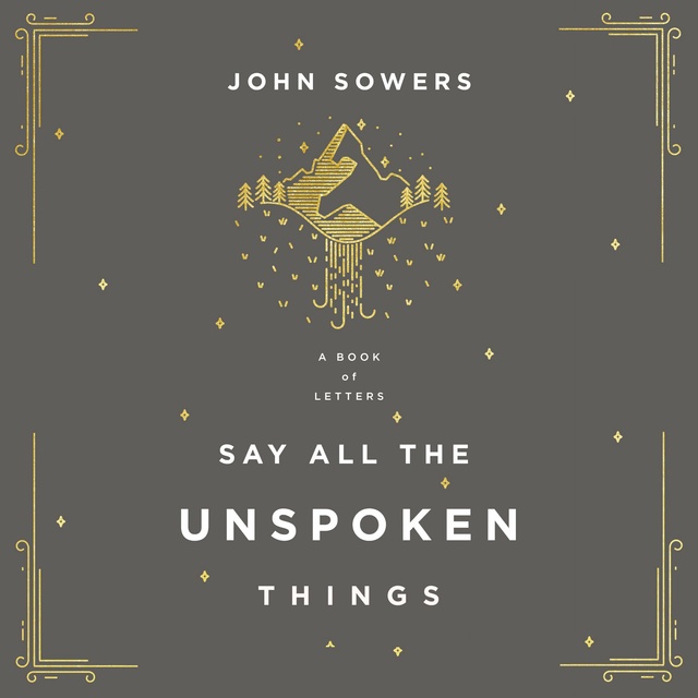 John A. Sowers - Say All the Unspoken Things