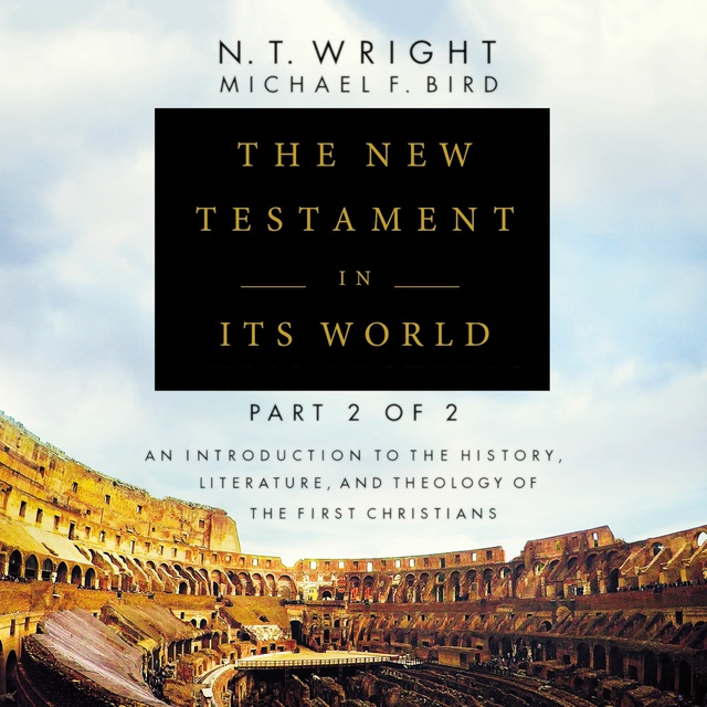N.T. Wright, Michael F. Bird - The New Testament in Its World: Part 2: An Introduction to the History, Literature, and Theology of the First Christians