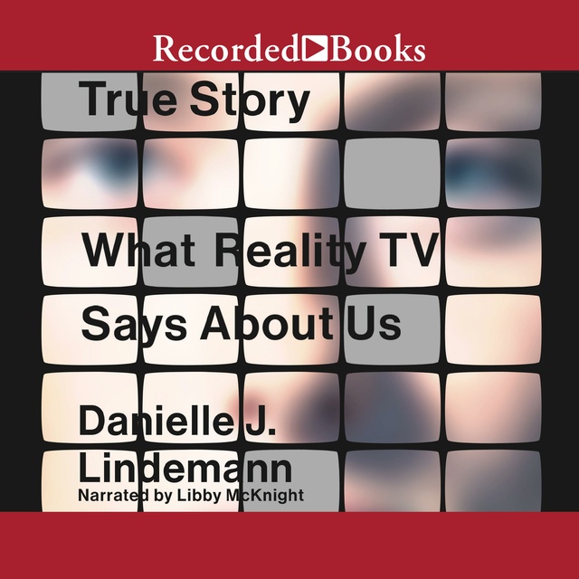 Danielle J. Lindemann - True Story: What Reality TV Says About Us