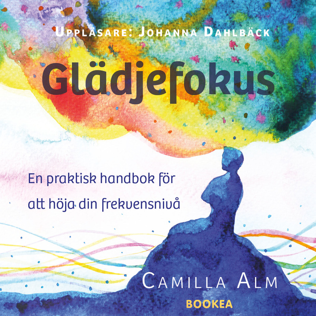 Camilla Alm - Glädjefokus: En praktisk handbok för att höja din frekvensnivå