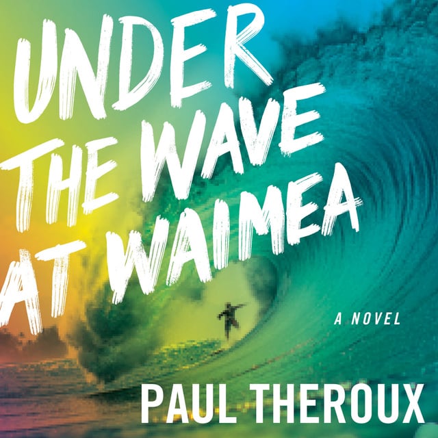 Paul Theroux - Under The Wave At Waimea