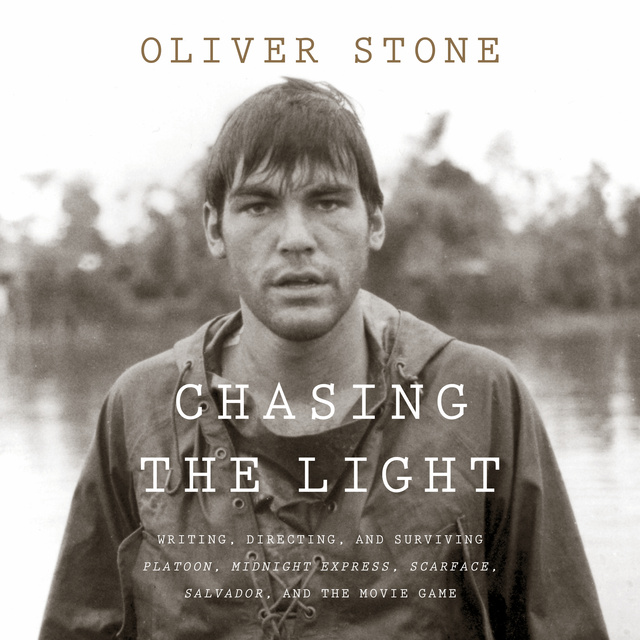 Oliver Stone - Chasing The Light: Writing, Directing, and Surviving Platoon, Midnight Express, Scarface, Salvador, and the Movie Game