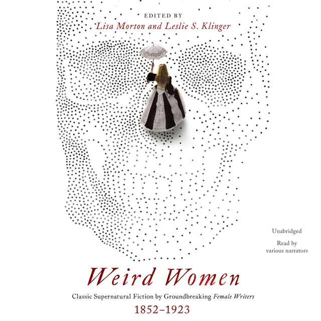 Leslie S. Klinger, Lisa Morton - Weird Women: Classic Supernatural Fiction by Groundbreaking Female Writers, 1852–1923