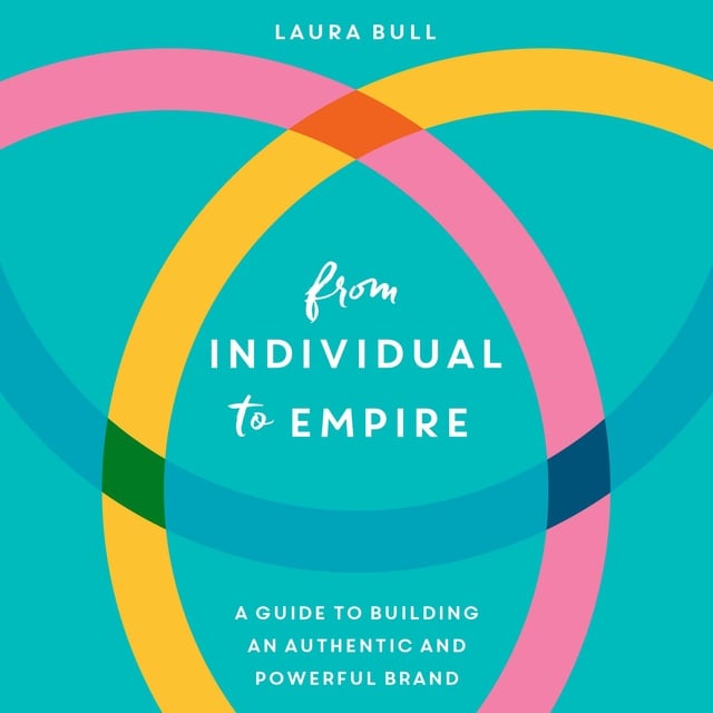 Laura Bull - From Individual to Empire: A Guide to Building an Authentic and Powerful Brand