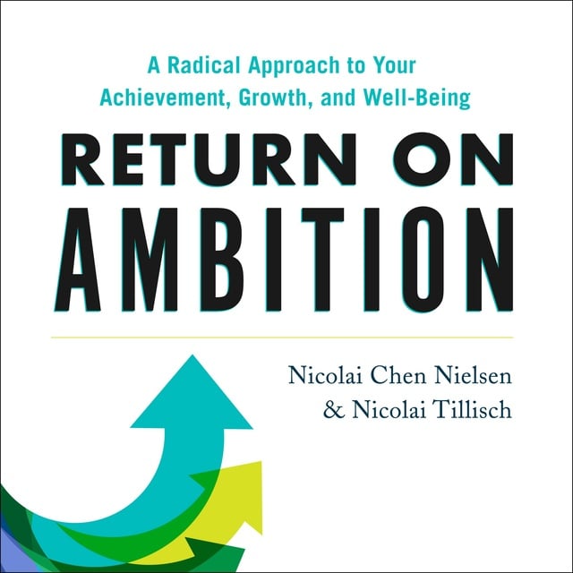 Nicolai Chen Nielsen, Nicolai Tillisch - Return on Ambition: A Radical Approach to Your Achievement, Growth, and Well-Being