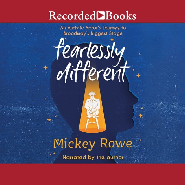 Mickey Rowe - Fearlessly Different: An Autistic Actor's Journey to Broadway's Biggest Stage